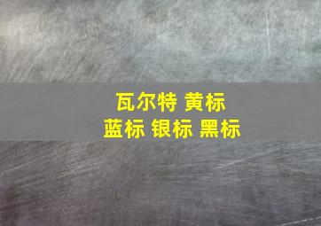 瓦尔特 黄标 蓝标 银标 黑标